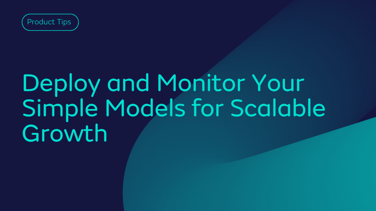 Deploy and Monitor Your Simple Models for Scalable Growth